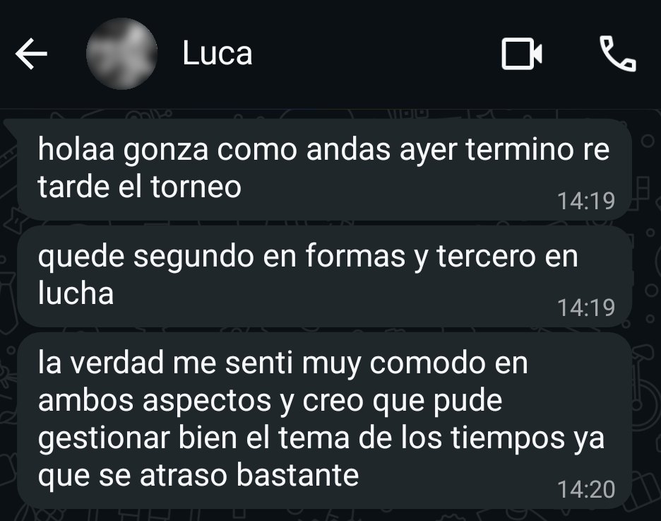 Mensajes de Luca por WhatsApp: holaa gonza como andas ayer termino re tarde el torneo. quede segundo en formas y tercero en lucha. la verdad me senti muy comodo en ambos aspectos y creo que pude gestionar bien el tema de los tiempos ya que se atraso bastante
